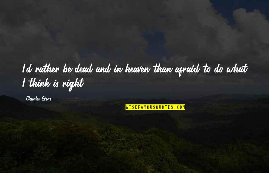 Sular Medication Quotes By Charles Evers: I'd rather be dead and in heaven than