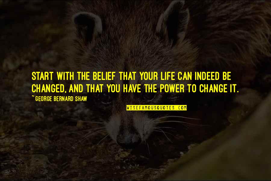 Sularaha Quotes By George Bernard Shaw: Start with the belief that your life can