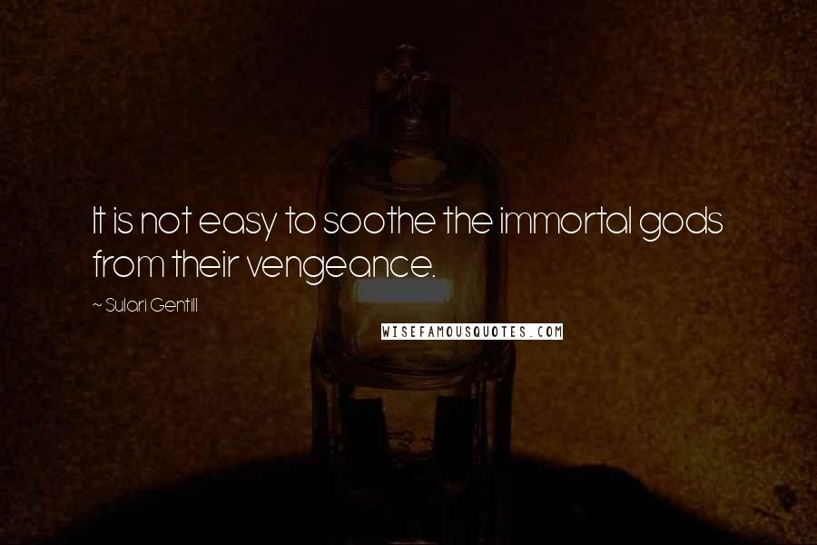 Sulari Gentill quotes: It is not easy to soothe the immortal gods from their vengeance.