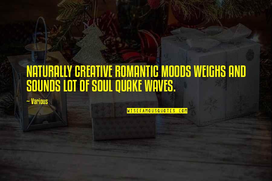 Sulastrie Quotes By Various: NATURALLY CREATIVE ROMANTIC MOODS WEIGHS AND SOUNDS LOT