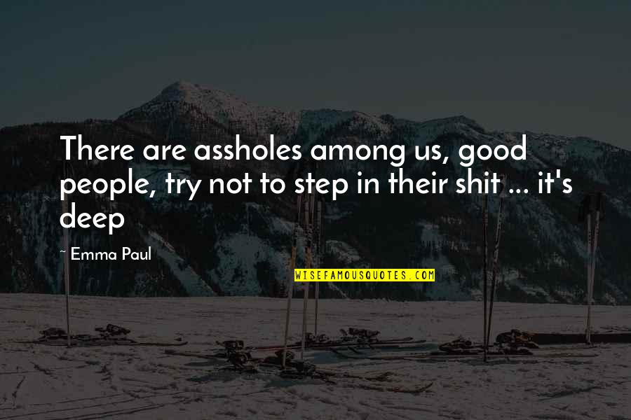 Sulata Chowdhury Quotes By Emma Paul: There are assholes among us, good people, try
