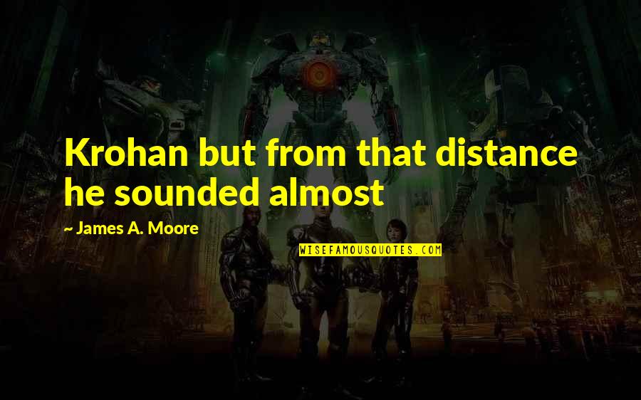 Sulatab Quotes By James A. Moore: Krohan but from that distance he sounded almost Sulatab Quotes By James A. Moore: Krohan but from that distance he sounded almost