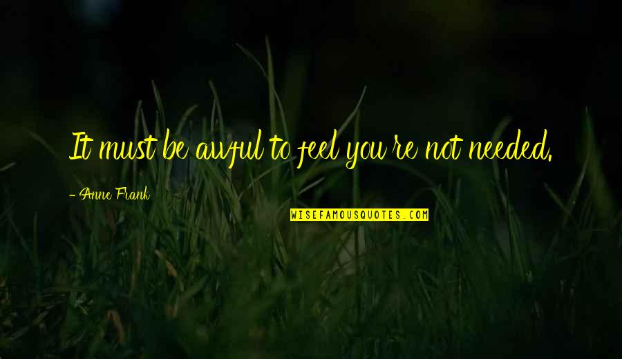 Sulawesi Utara Quotes By Anne Frank: It must be awful to feel you're not