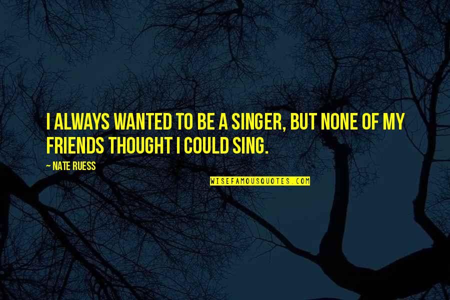 Sulawesi Utara Quotes By Nate Ruess: I always wanted to be a singer, but
