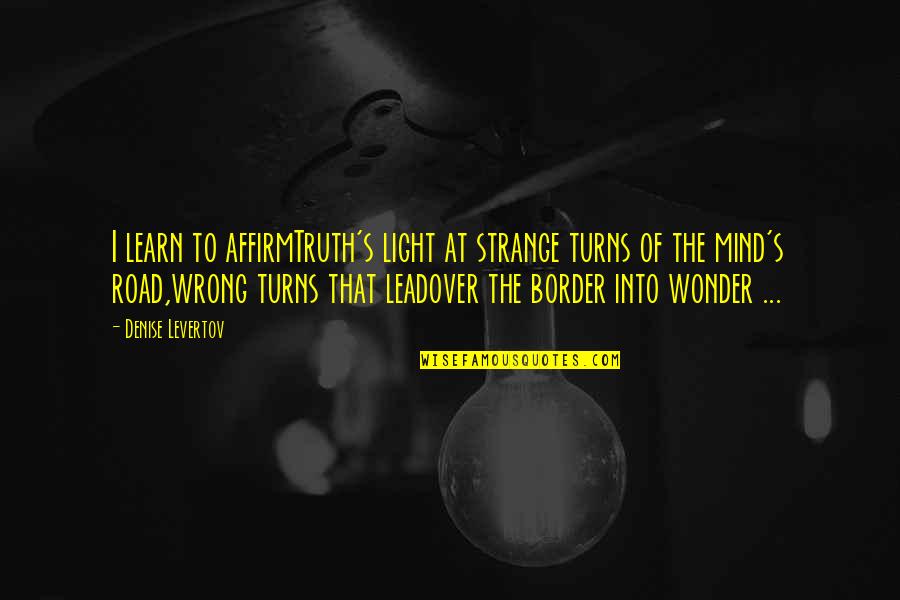 Sulayem Youtube Quotes By Denise Levertov: I learn to affirmTruth's light at strange turns Sulayem Youtube Quotes By Denise Levertov: I learn to affirmTruth's light at strange turns