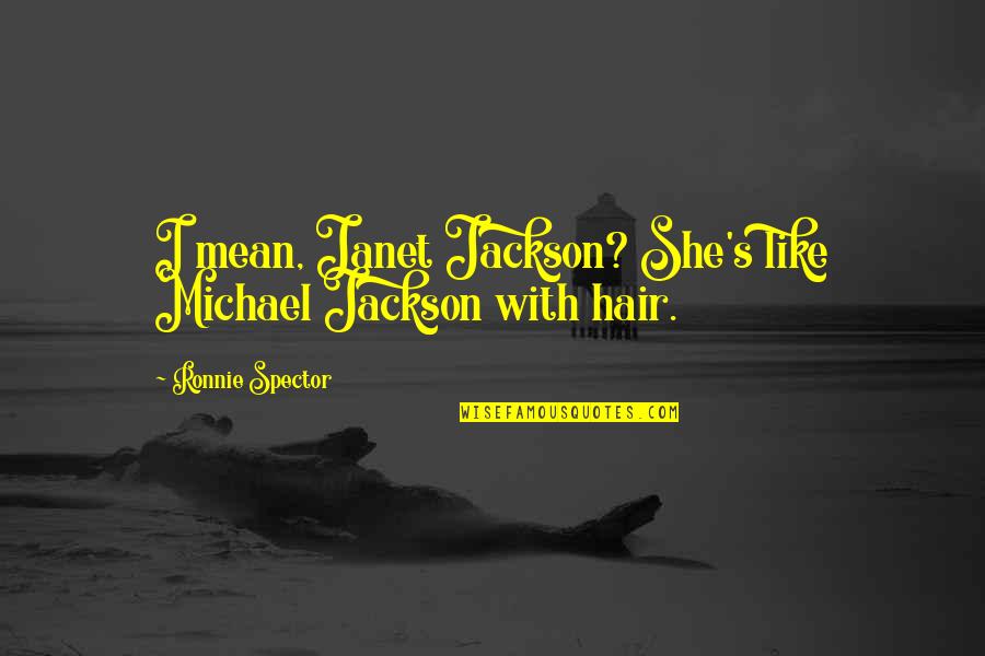 Sulayman Al Alwan Quotes By Ronnie Spector: I mean, Janet Jackson? She's like Michael Jackson