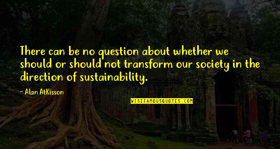 Sulayman Marreh Quotes By Alan AtKisson: There can be no question about whether we Sulayman Marreh Quotes By Alan AtKisson: There can be no question about whether we