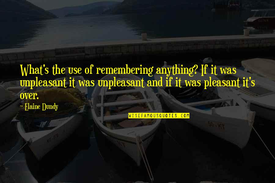 Sulcus Quotes By Elaine Dundy: What's the use of remembering anything? If it