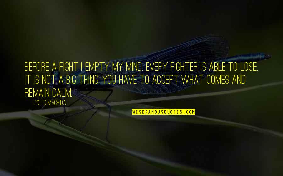 Suldaanseeraar Quotes By Lyoto Machida: Before a fight I empty my mind. Every Suldaanseeraar Quotes By Lyoto Machida: Before a fight I empty my mind. Every