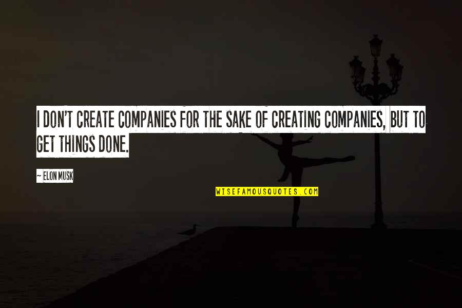 Suldrun Quotes By Elon Musk: I don't create companies for the sake of
