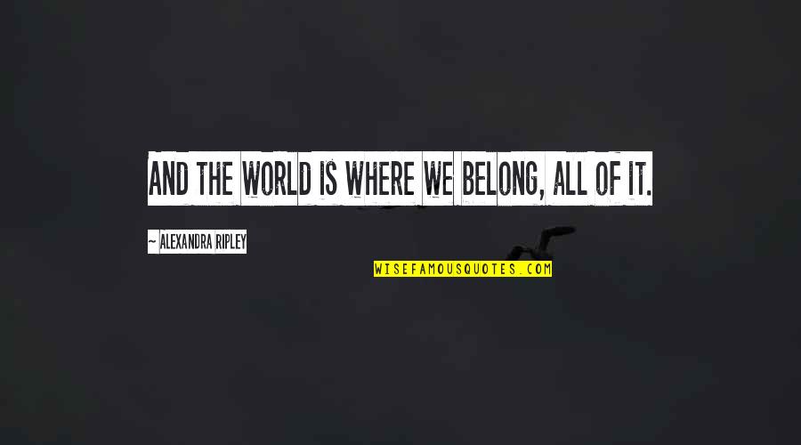 Suleiman Magnificent Quotes By Alexandra Ripley: And the world is where we belong, all Suleiman Magnificent Quotes By Alexandra Ripley: And the world is where we belong, all