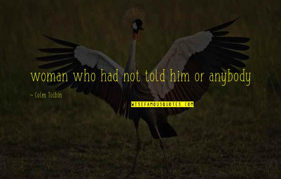 Suleiman Magnificent Quotes By Colm Toibin: woman who had not told him or anybody Suleiman Magnificent Quotes By Colm Toibin: woman who had not told him or anybody