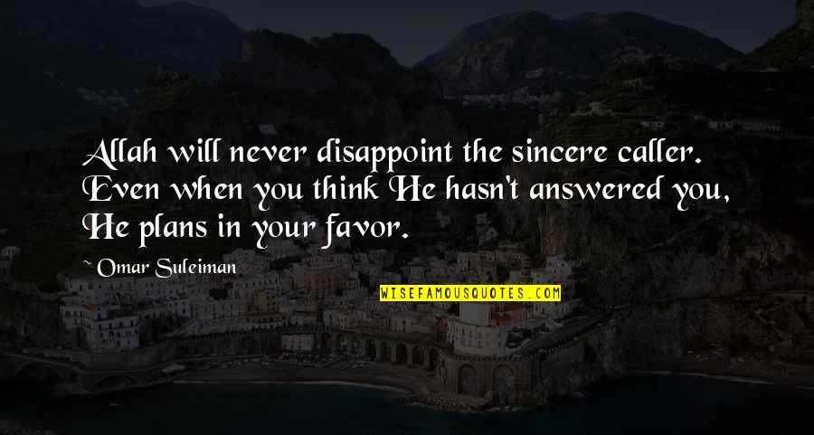 Suleiman Quotes By Omar Suleiman: Allah will never disappoint the sincere caller. Even