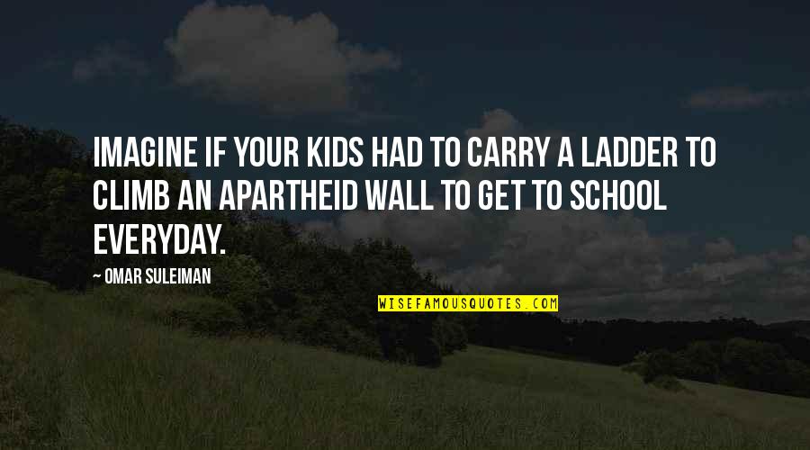 Suleiman Quotes By Omar Suleiman: Imagine if your kids had to carry a