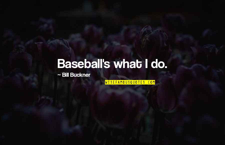 Sulejman Vokshi Quotes By Bill Buckner: Baseball's what I do. Sulejman Vokshi Quotes By Bill Buckner: Baseball's what I do.