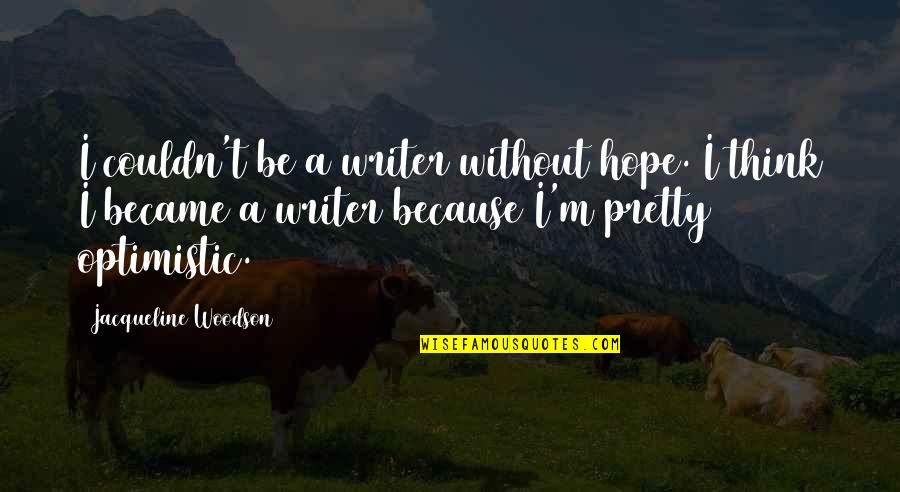 Sulejman Vokshi Quotes By Jacqueline Woodson: I couldn't be a writer without hope. I Sulejman Vokshi Quotes By Jacqueline Woodson: I couldn't be a writer without hope. I