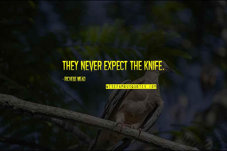 Sulejman Vokshi Quotes By Richelle Mead: They never expect the knife. Sulejman Vokshi Quotes By Richelle Mead: They never expect the knife.