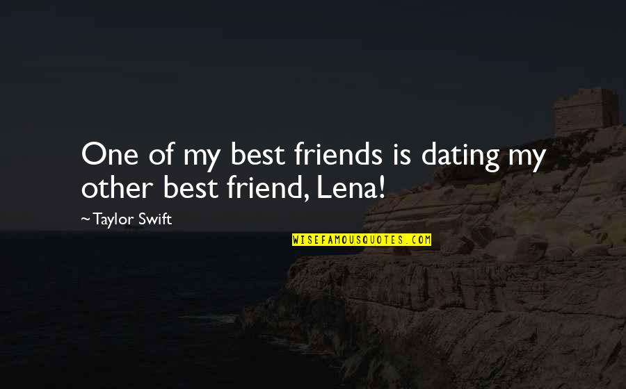 Sulejman Vokshi Quotes By Taylor Swift: One of my best friends is dating my Sulejman Vokshi Quotes By Taylor Swift: One of my best friends is dating my