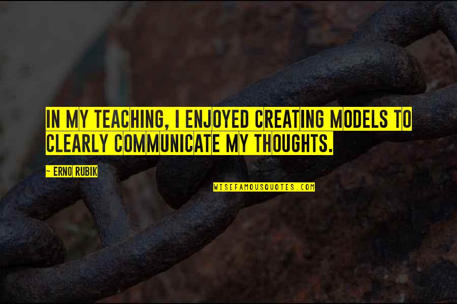 Suleman Quotes By Erno Rubik: In my teaching, I enjoyed creating models to