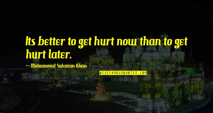 Suleman Quotes By Mohammed Suleman Khan: Its better to get hurt now than to
