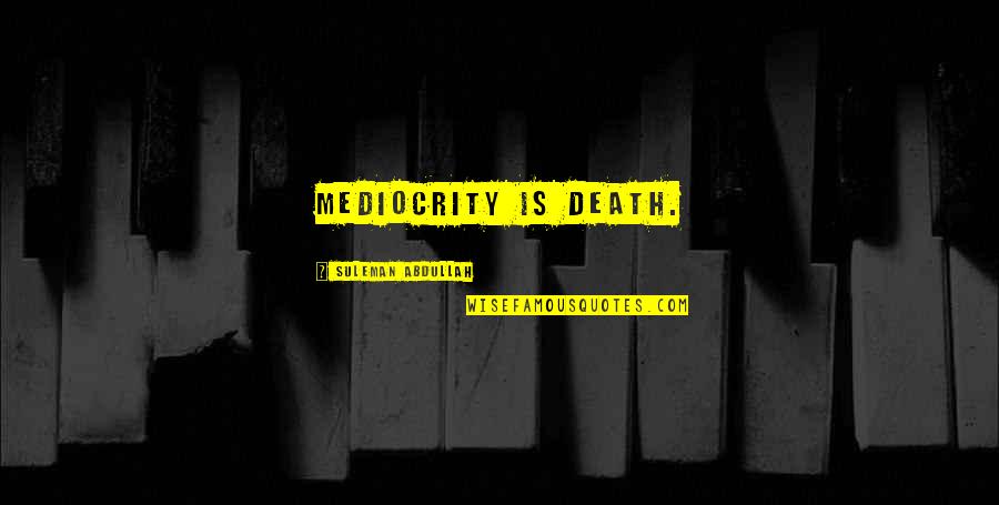Suleman Quotes By Suleman Abdullah: Mediocrity is Death.