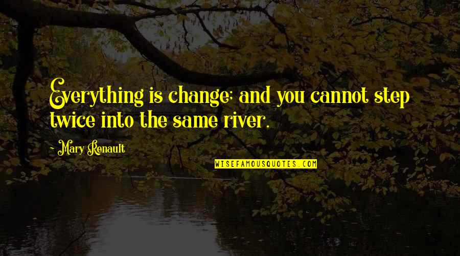 Suleman Roshan Quotes By Mary Renault: Everything is change; and you cannot step twice