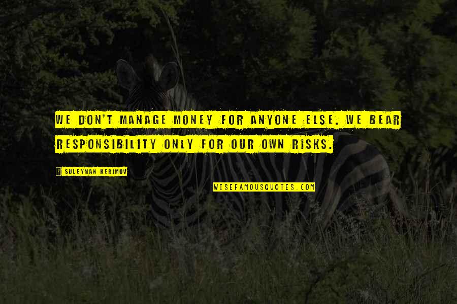 Suleyman Quotes By Suleyman Kerimov: We don't manage money for anyone else. We