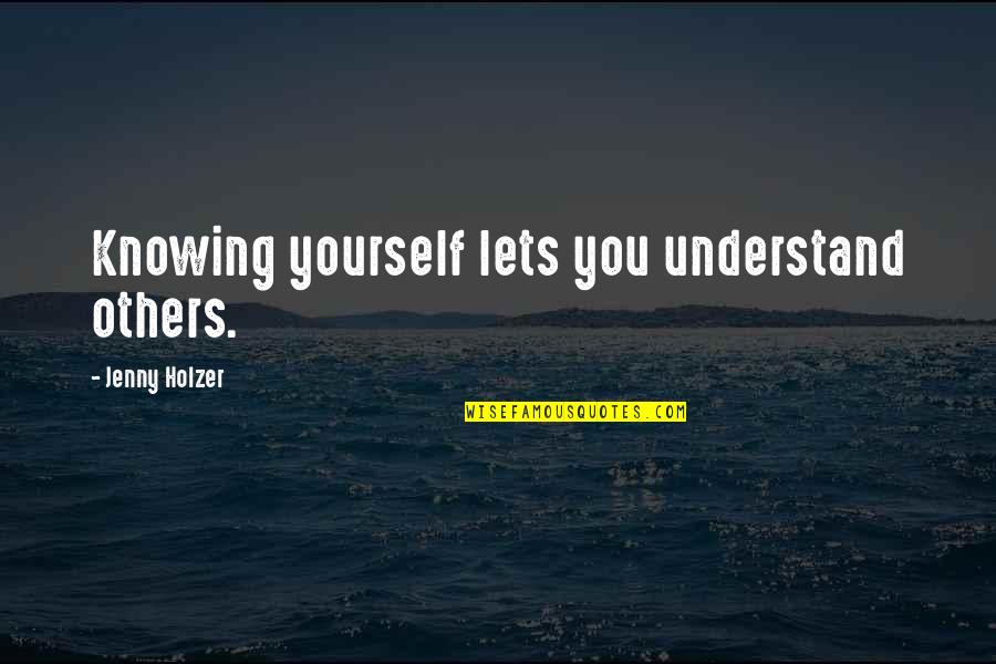 Suleyman Seba Quotes By Jenny Holzer: Knowing yourself lets you understand others.