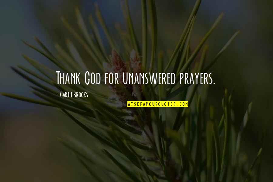 Sulfanilamide Disaster Quotes By Garth Brooks: Thank God for unanswered prayers.