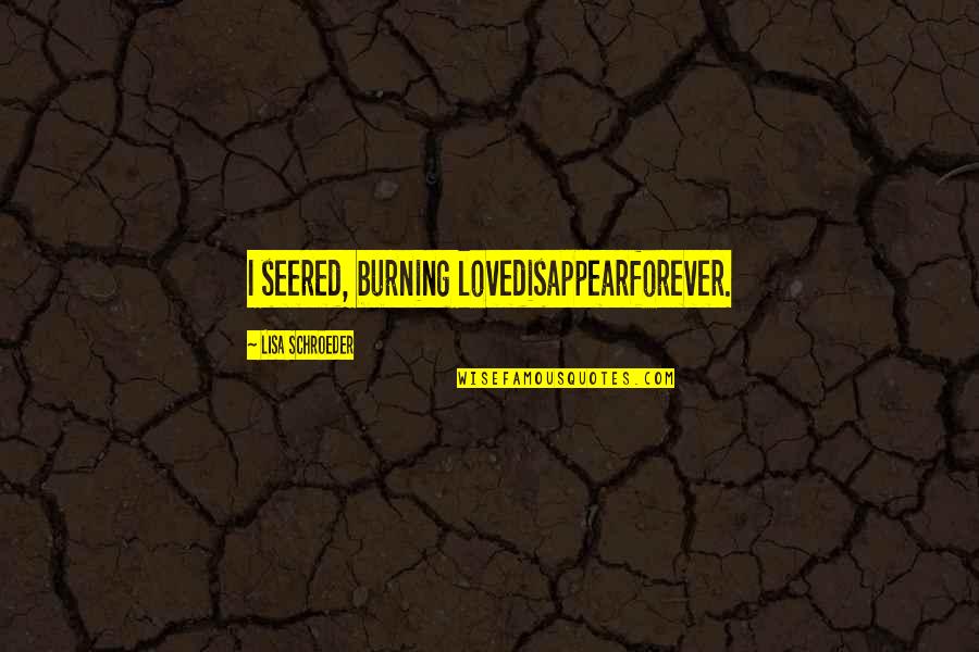 Sulfanilamide Tragedy Quotes By Lisa Schroeder: I seered, burning lovedisappearforever. Sulfanilamide Tragedy Quotes By Lisa Schroeder: I seered, burning lovedisappearforever.