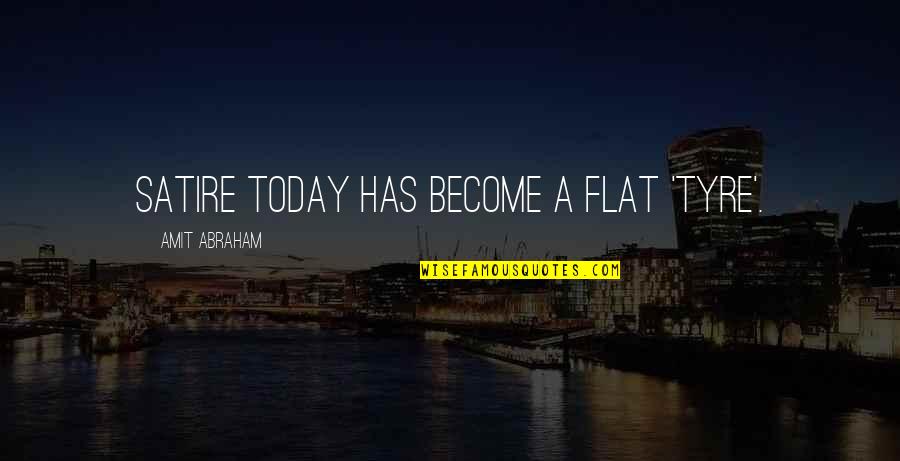 Sulfates In Shampoo Quotes By Amit Abraham: Satire today has become a flat 'tyre'. Sulfates In Shampoo Quotes By Amit Abraham: Satire today has become a flat 'tyre'.
