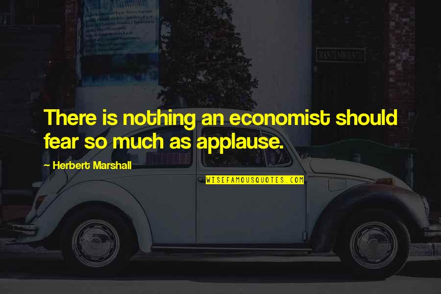 Sulfates In Shampoo Quotes By Herbert Marshall: There is nothing an economist should fear so Sulfates In Shampoo Quotes By Herbert Marshall: There is nothing an economist should fear so