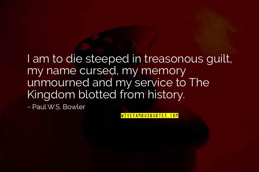 Sulfates In Shampoo Quotes By Paul W.S. Bowler: I am to die steeped in treasonous guilt, Sulfates In Shampoo Quotes By Paul W.S. Bowler: I am to die steeped in treasonous guilt,