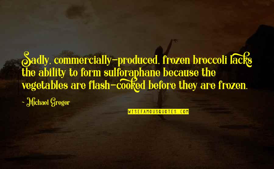 Sulforaphane Quotes By Michael Greger: Sadly, commercially-produced, frozen broccoli lacks the ability to