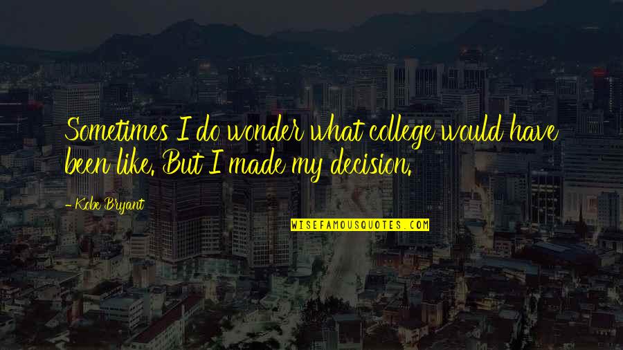 Sulfurous Formula Quotes By Kobe Bryant: Sometimes I do wonder what college would have