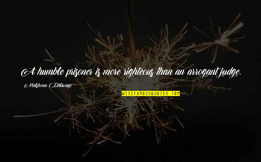 Sulfurous Formula Quotes By Matshona Dhliwayo: A humble prisoner is more righteous than an Sulfurous Formula Quotes By Matshona Dhliwayo: A humble prisoner is more righteous than an