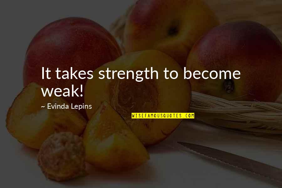 Sulichin Hungry Quotes By Evinda Lepins: It takes strength to become weak!