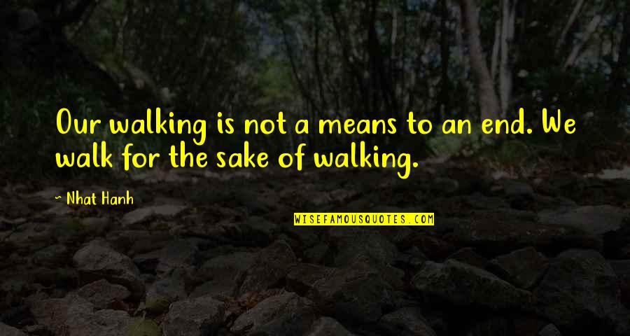 Sulie Harand Quotes By Nhat Hanh: Our walking is not a means to an