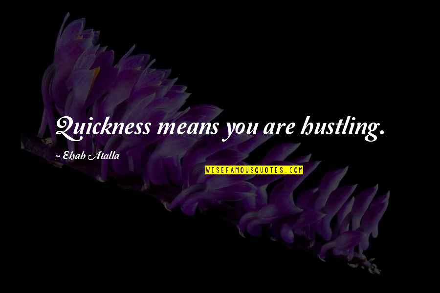 Sulik Quotes By Ehab Atalla: Quickness means you are hustling.