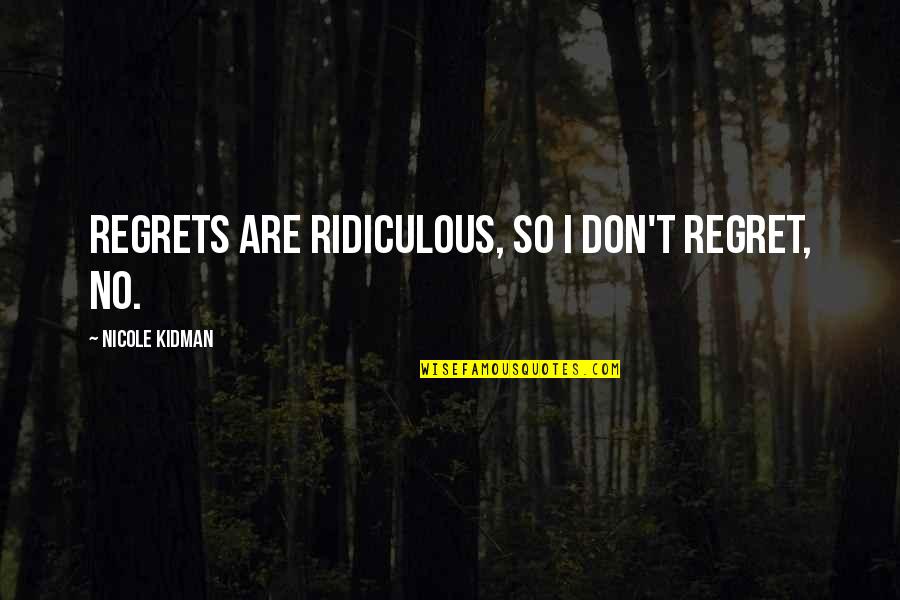 Sulik Quotes By Nicole Kidman: Regrets are ridiculous, so I don't regret, no. Sulik Quotes By Nicole Kidman: Regrets are ridiculous, so I don't regret, no.