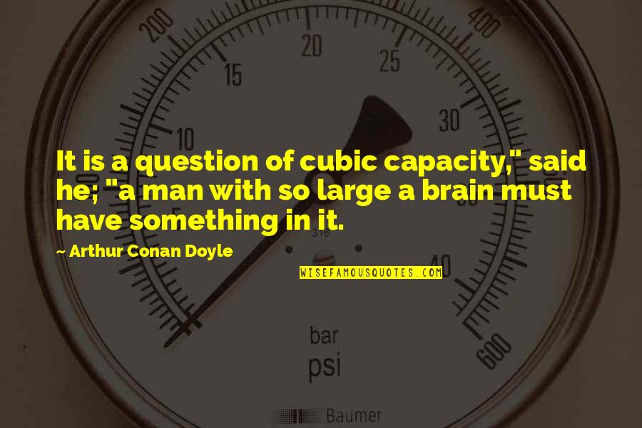 Sulik Richard Quotes By Arthur Conan Doyle: It is a question of cubic capacity," said Sulik Richard Quotes By Arthur Conan Doyle: It is a question of cubic capacity," said