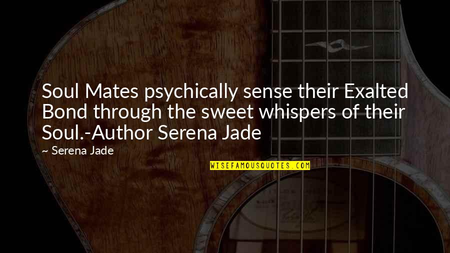 Sulikshor Quotes By Serena Jade: Soul Mates psychically sense their Exalted Bond through Sulikshor Quotes By Serena Jade: Soul Mates psychically sense their Exalted Bond through