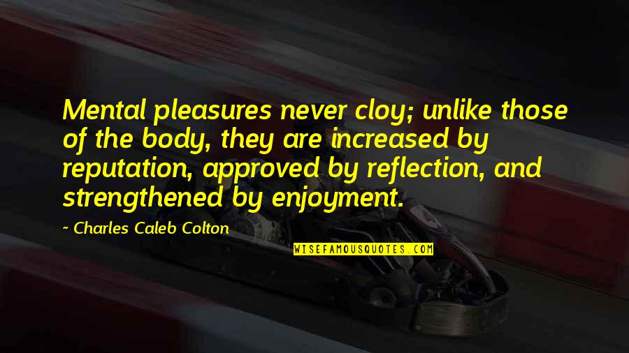 Sulimani Quotes By Charles Caleb Colton: Mental pleasures never cloy; unlike those of the
