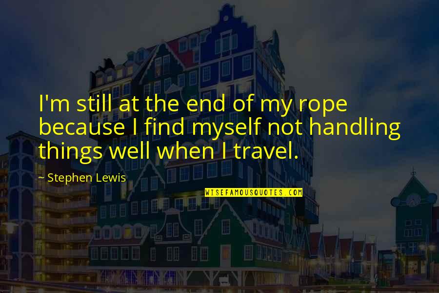 Sulio Phil Quotes By Stephen Lewis: I'm still at the end of my rope