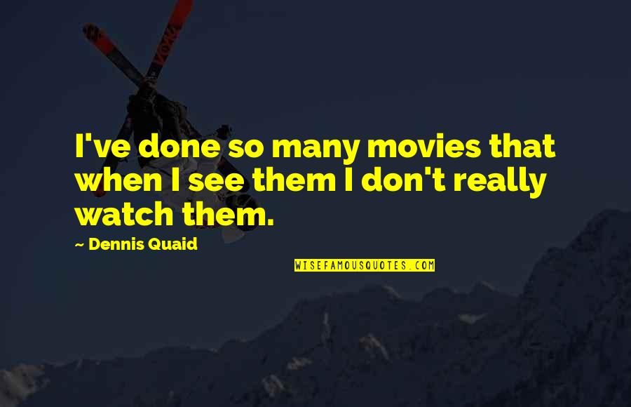 Suliotet Quotes By Dennis Quaid: I've done so many movies that when I