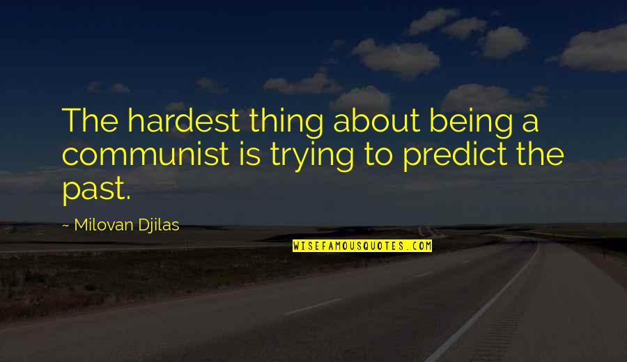 Suliotet Quotes By Milovan Djilas: The hardest thing about being a communist is