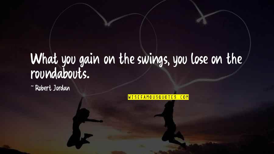 Suliotet Quotes By Robert Jordan: What you gain on the swings, you lose Suliotet Quotes By Robert Jordan: What you gain on the swings, you lose