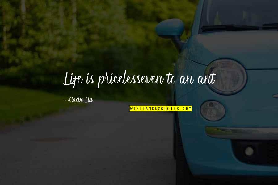 Suliranin Sa Quotes By Xiaobo Liu: Life is pricelesseven to an ant Suliranin Sa Quotes By Xiaobo Liu: Life is pricelesseven to an ant