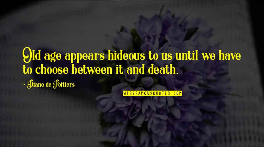 Sulitest Quotes By Diane De Poitiers: Old age appears hideous to us until we