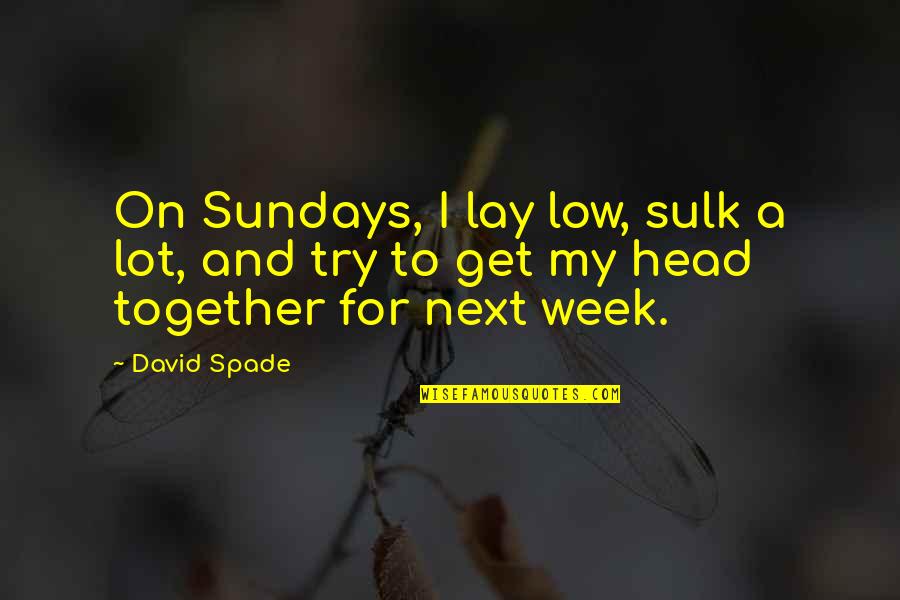Sulk In Quotes By David Spade: On Sundays, I lay low, sulk a lot,